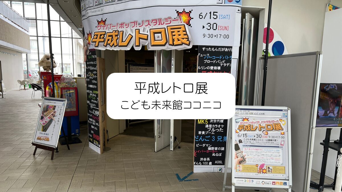 サイバー! ポップ! ノスタルジー!平成レトロ展｜こども未来館ココニコ